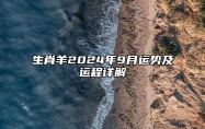 生肖羊2024年9月运势及运程详解 生肖羊2024年9月运势及运程如何