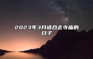 2023年3月适合去寺庙的日子 哪一天去寺庙吉利