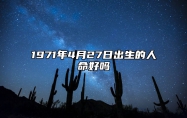 1971年4月27日出生的人命好吗 八字事业、婚姻、事业运势详解