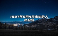 1987年5月4日出生的人命好吗 生辰八字分析