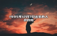 1995年12月7日出生的人命好吗 是什么命,五行缺什么