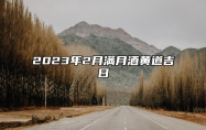 2023年2月满月酒黄道吉日 2023年2月适合办满月酒吗