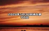 2024年5月3日财神在哪个方位 财神在正东方位