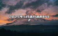 2025年5月满月酒的好日子 今日适合满月酒吗