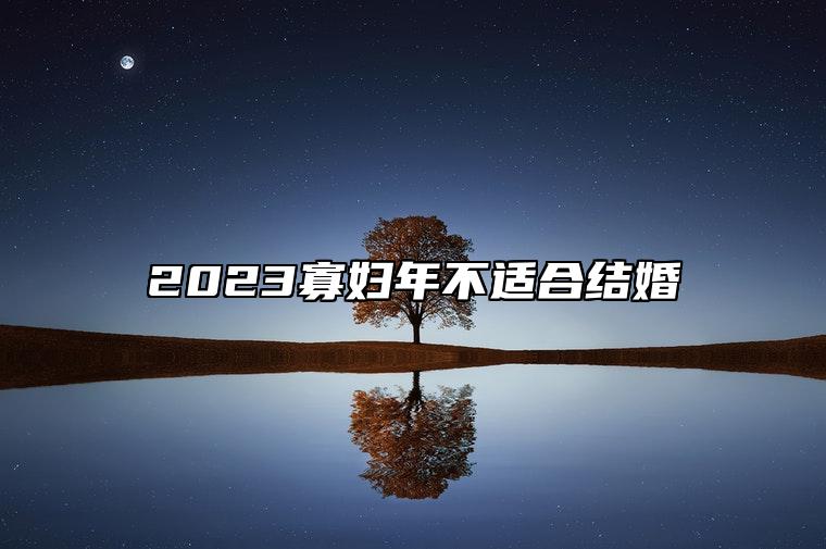 2023寡妇年不适合结婚 寡妇年结婚注意事项