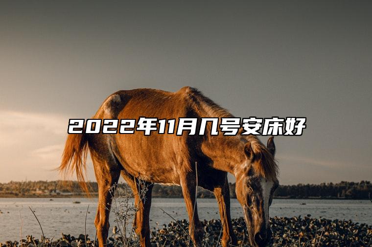 2022年11月几号安床好 适合安床的黄道吉日