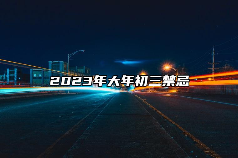 2023年大年初三禁忌 大年初三吃什么好