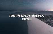 1994年6月2日出生的人命好吗 不同时辰生辰八字