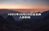 1995年10月20日出生的人命好吗 生辰八字分析五行缺什么