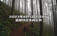 2023年8月5日今日小运播报特吉生肖运势