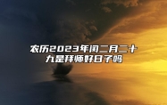 农历2023年闰二月二十九是拜师好日子吗