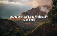 2009年5月30日出生的人命好吗 是什么命