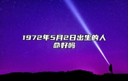 1972年5月2日出生的人命好吗 不同时辰八字分析