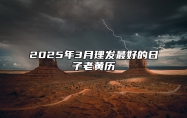 2025年3月理发最好的日子老黄历 适合理发的黄道吉日