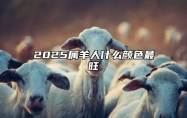 2025属羊人什么颜色最旺 2025属羊人什么颜色最旺财运