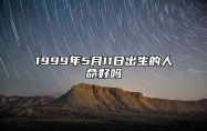 1999年5月11日出生的人命好吗 不同时辰八字分析