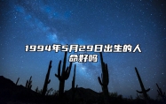 1994年5月29日出生的人命好吗 今日生辰八字查询