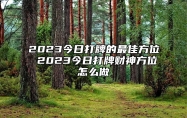 2023今日打牌的最佳方位 2023今日打牌财神方位怎么做