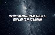 2025年农历2月安床吉日查询,哪几天可以安床 今日安床黄历查询详解