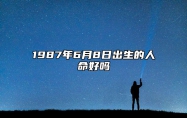 1987年6月8日出生的人命好吗 命运好不好