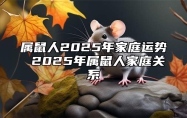 属鼠人2025年家庭运势 2025年属鼠人家庭关系 属鼠的2025年财运各方面怎么样?