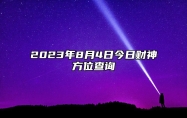 2023年8月4日今日财神方位查询,财神喜神在哪个方位