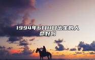 1994年6月11日出生的人命好吗 生辰八字运势查询