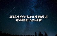 属蛇人为什么33岁最苦？运势不顺怎么办理发