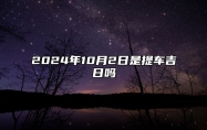 2024年10月2日是提车吉日吗 适合的黄道吉日