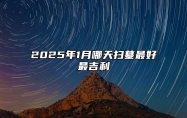 2025年1月哪天扫墓最好最吉利 今日扫墓黄历查询详解