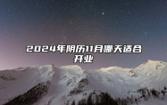 2024年阴历11月哪天适合开业 今日开业黄道吉日查询