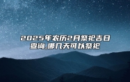 2025年农历2月祭祀吉日查询,哪几天可以祭祀 适合祭祀吗？