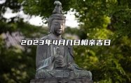 2023年4月几日相亲吉日 今日相亲黄道吉日查询