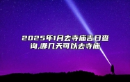 2025年1月去寺庙吉日查询,哪几天可以去寺庙 是去寺庙的吉日吗？