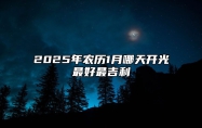 2025年农历1月哪天开光最好最吉利 是不是开光的黄道吉日