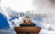 1999年5月10日出生的人命好吗 今日生辰八字运势详解