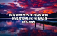 称骨算命表2019新版免费 称骨算命表2019新版女命对照表