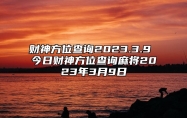 财神方位查询2023.3.9 今日财神方位查询麻将2023年3月9日