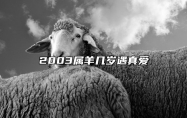 2003属羊几岁遇真爱 2003属羊几岁遇真爱3月22出生命运好不好