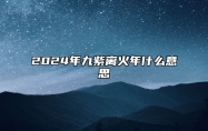 2024年九紫离火年什么意思 2024九紫离火运对于喜火的人