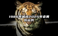 1986年属虎2025年老黄历运势 2025年1986年属虎人命运