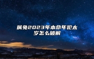 属兔2023年本命年犯太岁怎么破解 保持家居布局干净与整洁