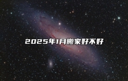 2025年1月搬家好不好 适合搬家的黄道吉日