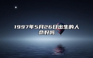 1997年5月26日出生的人命好吗 生辰八字运势、婚姻、事业分析