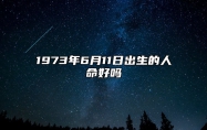 1973年6月11日出生的人命好吗 五行缺什么