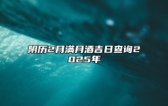 阴历2月满月酒吉日查询2025年 今日适合满月酒吗