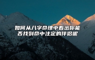 如何从八字命理中看出你能否找到命中注定的伴侣呢 八字测命中注定的另一半