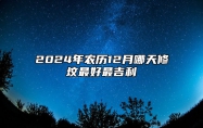 2024年农历12月哪天修坟最好最吉利 是不是修坟的黄道吉日