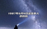 1987年6月4日出生的人命好吗 姻缘婚姻,八字事业人生发展