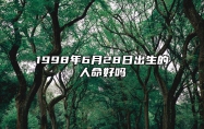 1998年6月28日出生的人命好吗 命运如何五行缺什么